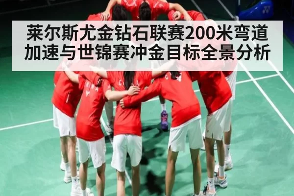 莱尔斯尤金钻石联赛200米弯道加速与世锦赛冲金目标全景分析 - DOTA2